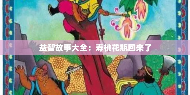 益智故事大全：寿桃花瓶回来了