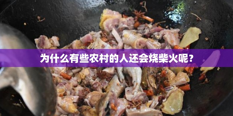 为什么有些农村的人还会烧柴火呢？