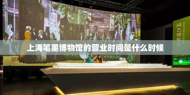上海笔墨博物馆的营业时间是什么时候