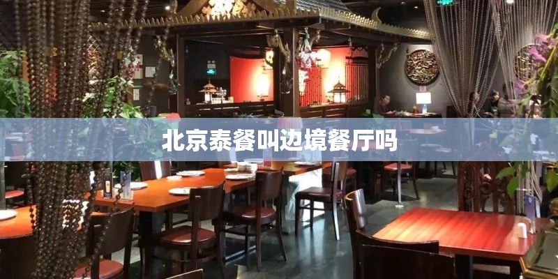 北京泰餐叫边境餐厅吗