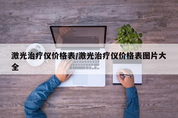 激光治疗仪价格表/激光治疗仪价格表图片大全