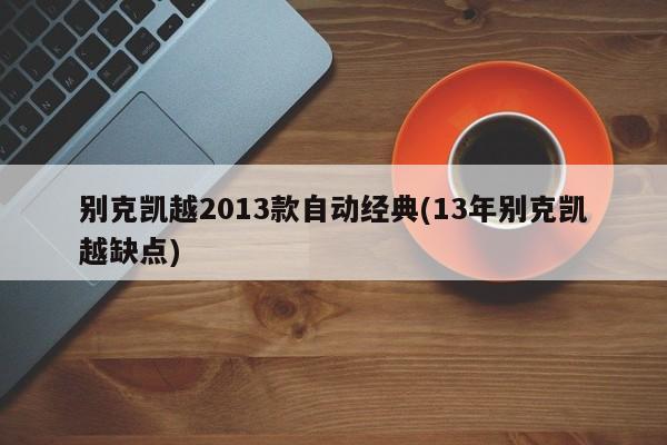 别克凯越2013款自动经典(13年别克凯越缺点)