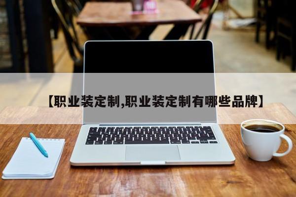 【职业装定制,职业装定制有哪些品牌】
