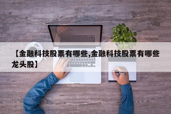 【金融科技股票有哪些,金融科技股票有哪些龙头股】