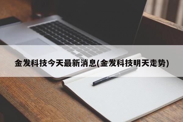 金发科技今天最新消息(金发科技明天走势)