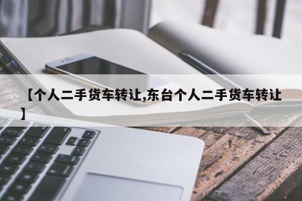 【个人二手货车转让,东台个人二手货车转让】
