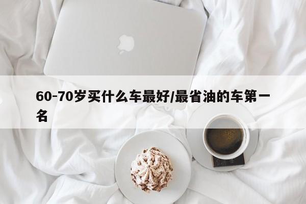 60-70岁买什么车最好/最省油的车第一名