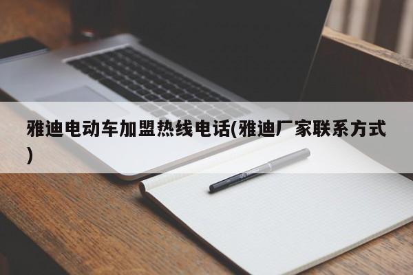 雅迪电动车加盟热线电话(雅迪厂家联系方式)