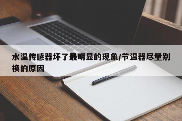 水温传感器坏了最明显的现象/节温器尽量别换的原因