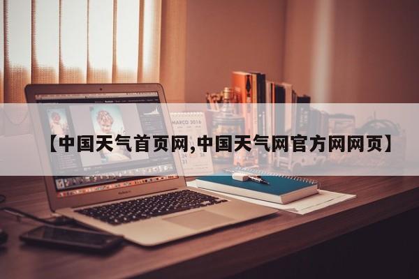 【中国天气首页网,中国天气网官方网网页】