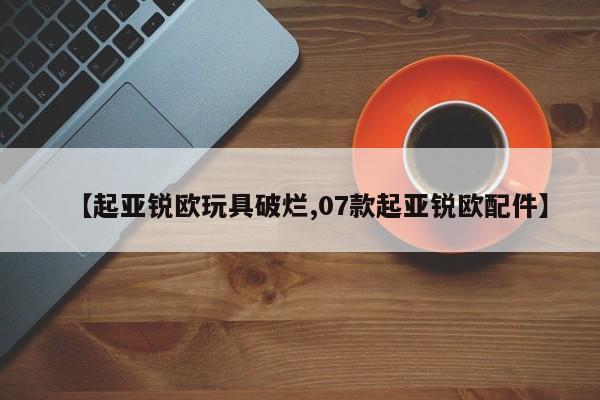 【起亚锐欧玩具破烂,07款起亚锐欧配件】