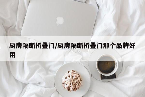 厨房隔断折叠门/厨房隔断折叠门那个品牌好用