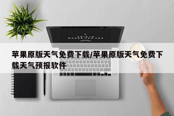 苹果原版天气免费下载/苹果原版天气免费下载天气预报软件