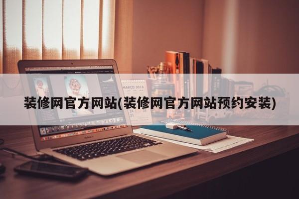 装修网官方网站(装修网官方网站预约安装)