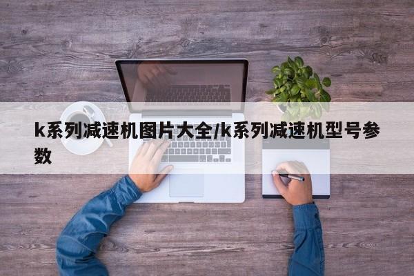 k系列减速机图片大全/k系列减速机型号参数
